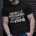 I May Be A Mechanic But I Cant Fix Stupid Funny Tshirt Unisex T-Shirt Gifts for Him