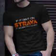 If It Aint On Strava It Never Happened Unisex T-Shirt Gifts for Him