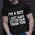 Im A Boy I Just Have Better Hair Then You Tshirt Unisex T-Shirt Gifts for Him