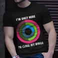 Im Only Here To Close My Rings Unisex T-Shirt Gifts for Him