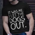 It Was Me I Let The Dogs Out Funny Hilarious Unisex T-Shirt Gifts for Him