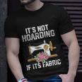 Its Not Hoarding If Its Fabric Funny Quilter Quilt Quilting Unisex T-Shirt Gifts for Him