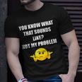 You Know What That Sounds Like Not My Problem T-shirt Gifts for Him