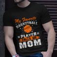 My Favorite Basketball Player Calls Me Mom Funny Basketball Mom Quote Unisex T-Shirt Gifts for Him