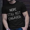Nope Still Not Engaged Unisex T-Shirt Gifts for Him