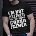 Not Retired Im A Professional Grandfather Tshirt Unisex T-Shirt Gifts for Him