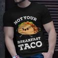 Not Your Breakfast Taco We Are Not Tacos Mexican Food Unisex T-Shirt Gifts for Him