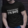 Of Course Im Right Im Bob Unisex T-Shirt Gifts for Him