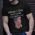 Pro Republican When I Die Dont Let Me Vote Democrat Tshirt Unisex T-Shirt Gifts for Him