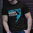 Rock Climbing Climber Less Talk More Chalk Gift Unisex T-Shirt Gifts for Him