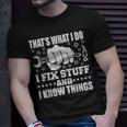 Thats What I Do I Fix Stuff And I Know Things Unisex T-Shirt Gifts for Him
