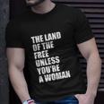 The Land Of The Free Unless Youre A Woman | Pro Choice Unisex T-Shirt Gifts for Him