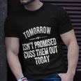 Tomorrow Isnt Promised Cuss Them Out Today Funny Cool Gift Unisex T-Shirt Gifts for Him