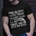 Too Old To Fight Slow To Trun Ill Just Shoot You Tshirt Unisex T-Shirt Gifts for Him