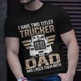 Trucker Trucker And Dad Quote Semi Truck Driver Mechanic Funny_ V2 Unisex T-Shirt Gifts for Him