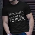 Vaccinated And Ready To Fuck Unisex T-Shirt Gifts for Him