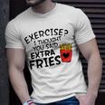 Exercise I Thought You Said Extra Fries Funny Snack Lovers  Unisex T-Shirt