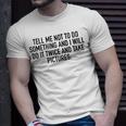Tell Me Not To Do Something Unisex T-Shirt Gifts for Him