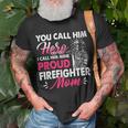 Firefighter You Call Him Hero I Call Him Mine Proud Firefighter Mom Unisex T-Shirt Gifts for Old Men