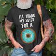 Ill Trade My Sister For A Donut Kids Funny Lovers Unisex T-Shirt Gifts for Old Men