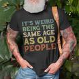 Its Weird Being The Same Age As Old People Vintage Birthday Unisex T-Shirt Gifts for Old Men