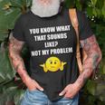 You Know What That Sounds Like Not My Problem T-shirt Gifts for Old Men