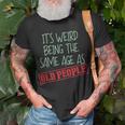 Sarcasm Its Weird Being The Same Age As Old People T-shirt Gifts for Old Men