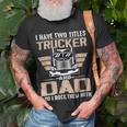 Trucker Trucker And Dad Quote Semi Truck Driver Mechanic Funny V2 Unisex T-Shirt Gifts for Old Men
