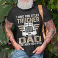 Trucker Trucker And Dad Quote Semi Truck Driver Mechanic Funny_ V2 Unisex T-Shirt Gifts for Old Men
