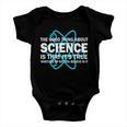 Good Thing About Science Is That Its True Tshirt Baby Onesie