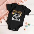 Youll Always Be My Student Happy Last Day Of School Teacher Cute Gift Baby Onesie